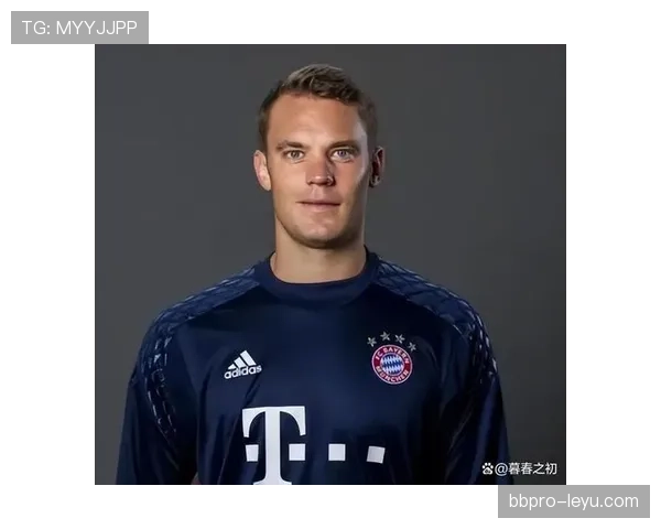 诺伊尔成长关键因素:技术全面性与大赛经验持续提升 诺伊尔成长关键因素:技术全面性与大赛经验持续提升